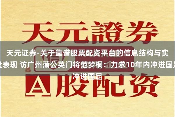 天元证券-关于靠谱股票配资平台的信息结构与实盘表现 访广州蒲公英门将范梦桐：力求10年内冲进国足