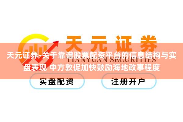 天元证券-关于靠谱股票配资平台的信息结构与实盘表现 中方敦促加快鼓励海地政事程度
