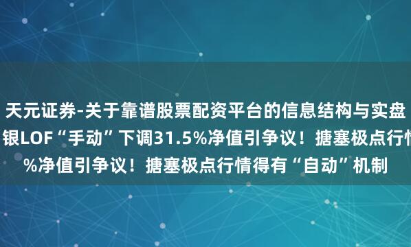 天元证券-关于靠谱股票配资平台的信息结构与实盘表现 银价暴跌，白银LOF“手动”下调31.5%净值引争议！搪塞极点行情得有“自动”机制